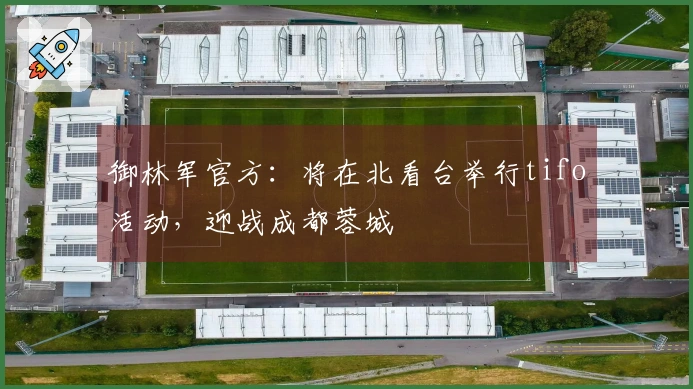御林军官方：将在北看台举行tifo活动，迎战成都蓉城