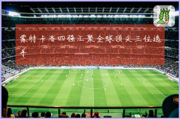 蒙特卡洛四强汇聚全球顶尖三位选手