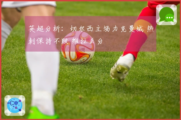 英超分析：切尔西主场力克曼城 热刺保持不败 维拉丢分