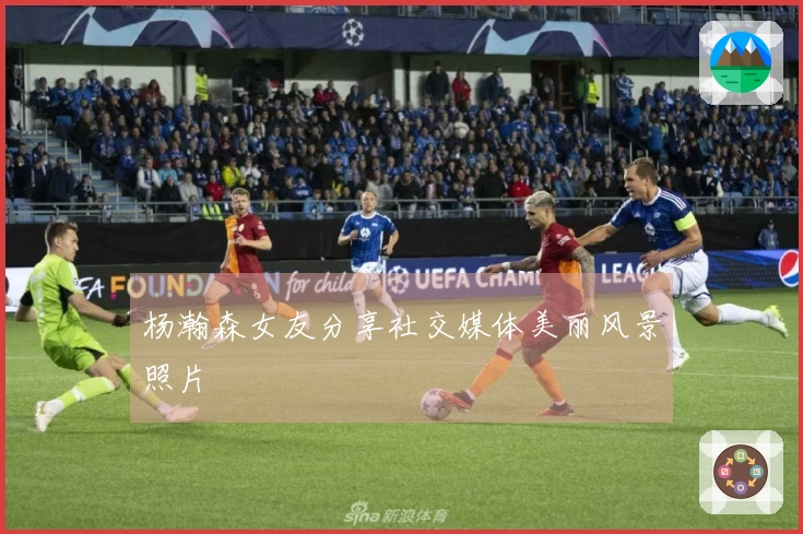 杨瀚森女友分享社交媒体美丽风景照片